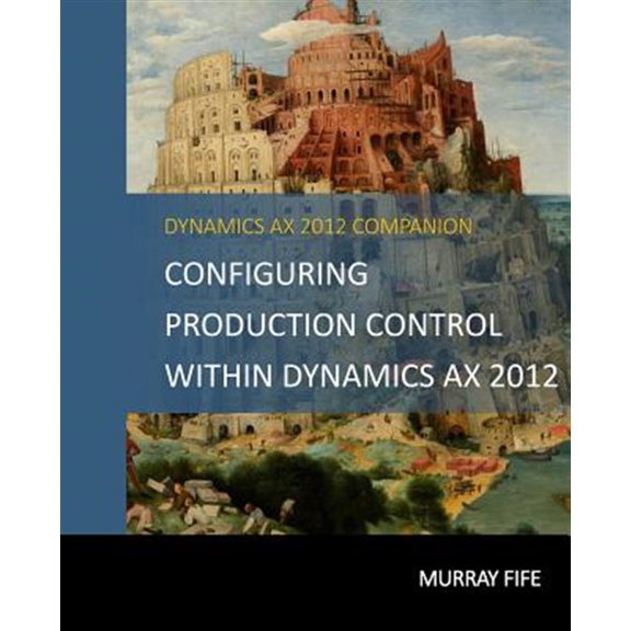 Pre-Owned Dynamics Ax 2012 Barebones Configuration Guides: Configuring Production Control Within Dynamics AX 2012 (Paperback)