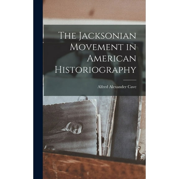 The Jacksonian Movement in American Historiography, (Hardcover)