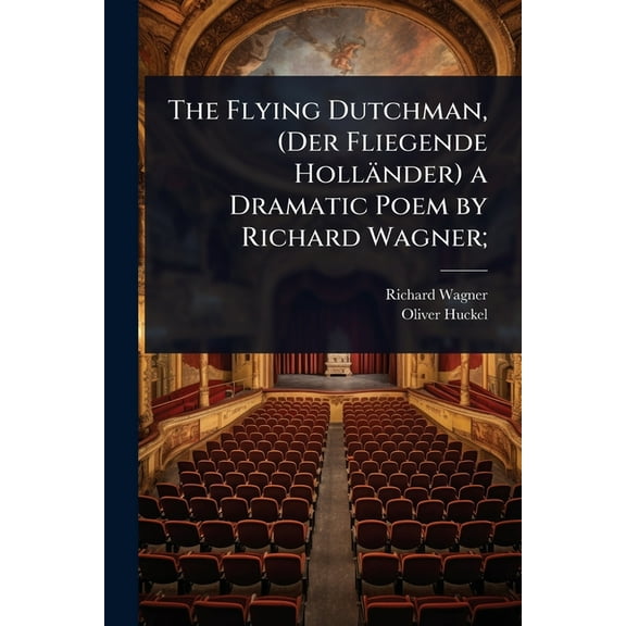 The Flying Dutchman, (Der Fliegende HollÃ¤nder) a Dramatic Poem by Richard Wagner;, (Paperback)