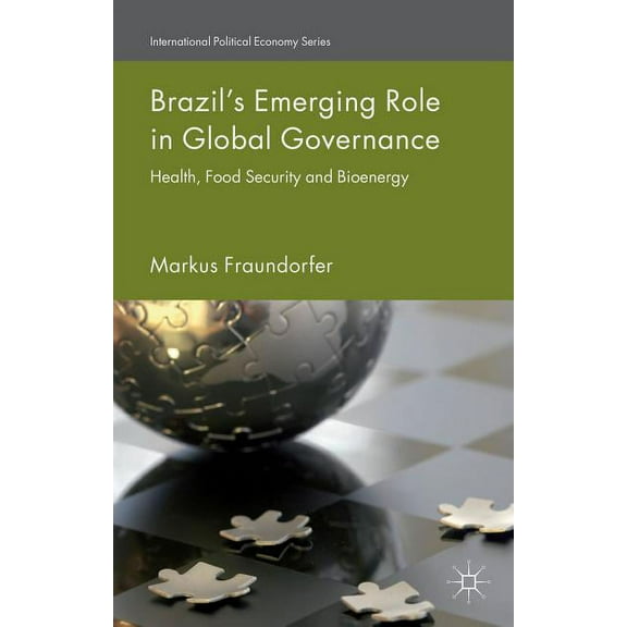 International Political Economy Brazil's Emerging Role in Global Governance: Health, Food Security and Bioenergy, (Hardcover)