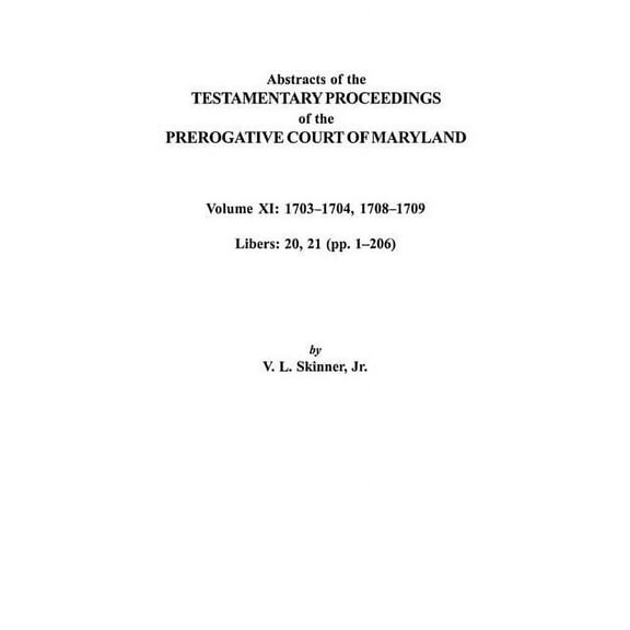 Abstracts of the Testamentary Proceedings of the Prerogative Court of Maryland. Volume XI: 1703-1704, 1707-1709 [Libers , (Paperback)