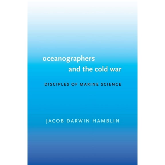 Oceanographers and the Cold War: Disciples of Marine Science, (Paperback)