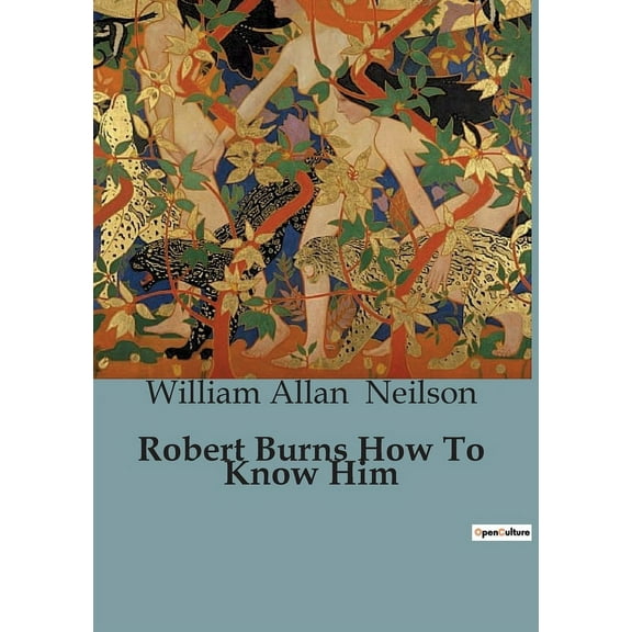 Robert Burns How To Know Him: Understanding the Life and Works of Robert Burns, (Paperback)