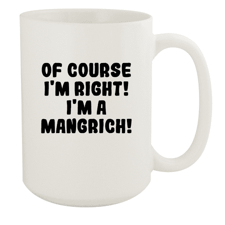 

Of Course I m Right! I m A Mangrich! - Ceramic 15oz White Mug White