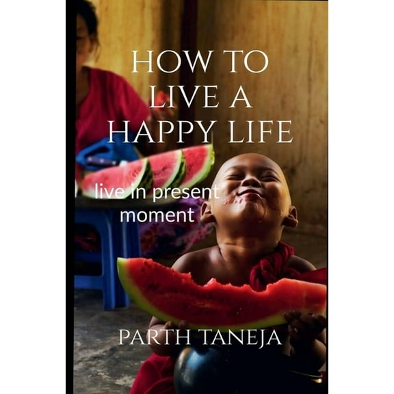 How to live a happy life: Live in present moment, (Paperback)