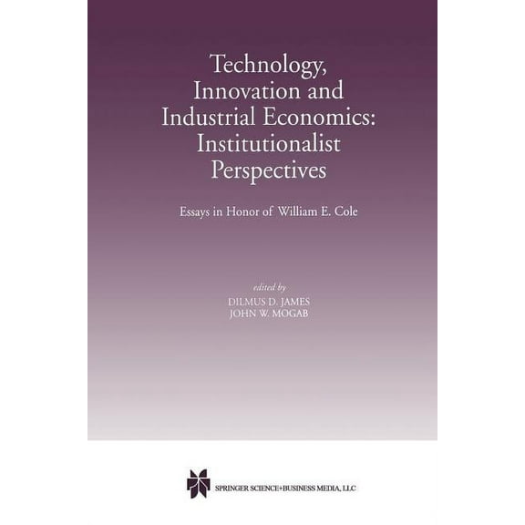 Technology, Innovation and Industrial Economics: Institutionalist Perspectives: Essays in Honor of William E. Cole, (Paperback)