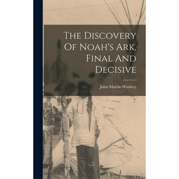The Discovery Of Noah's Ark, Final And Decisive, (Hardcover)