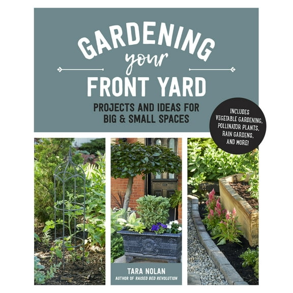 Gardening Your Front Yard: Projects and Ideas for Big and Small Spaces - Includes Vegetable Gardening, Pollinator Plants, (Paperback)