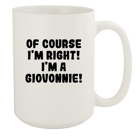 

Of Course I m Right! I m A Giovonnie! - Ceramic 15oz White Mug White