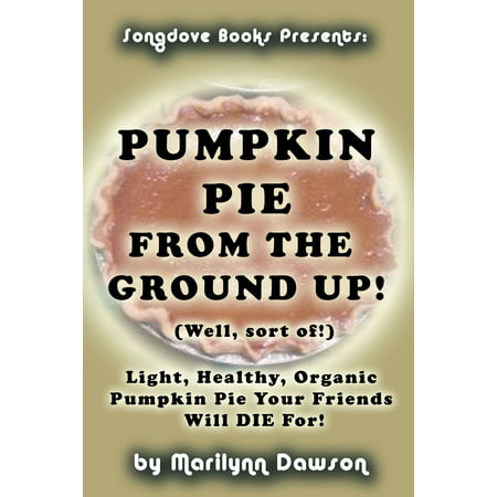 Pumpkin Pie from the Ground Up! (Well, Almost!) -