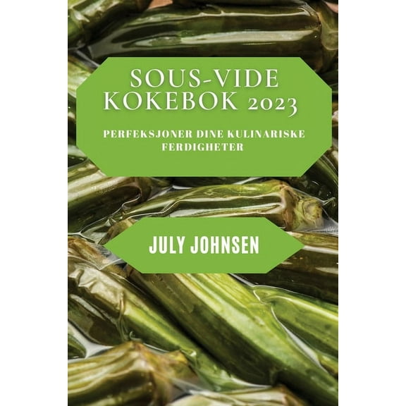 Sous-Vide Kokebok 2023: Perfeksjoner dine kulinariske ferdigheter, (Paperback)