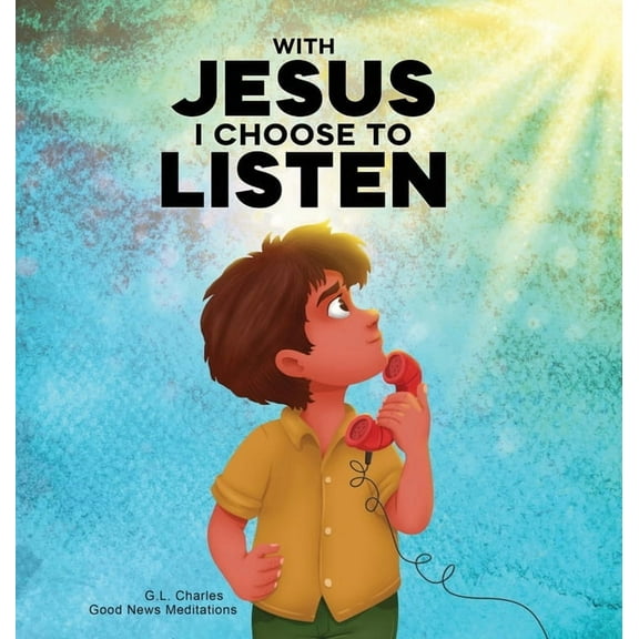 With Jesus With Jesus I Choose to Listen: A kid's Bible story about obedience and wisdom, featuring a Christian lesson on listening, Book 22, (Hardcover)
