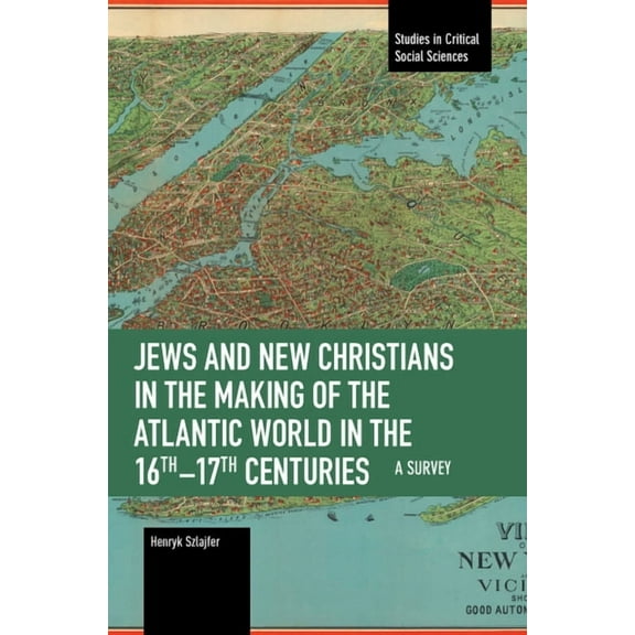 Studies in Critical Social Sciences Jews and New Christians in the Making of the Atlantic World in the 16th-17th Centuries: A Survey, (Paperback)