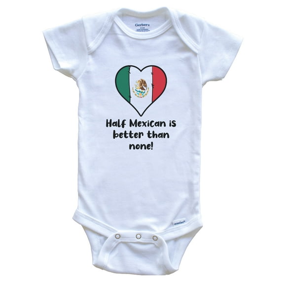 Half Mexican Is Better Than None Mexico Flag Heart Baby Bodysuit