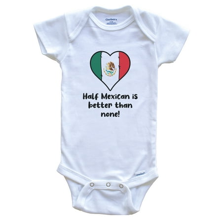 

Half Mexican Is Better Than None Mexico Flag Heart Baby Bodysuit