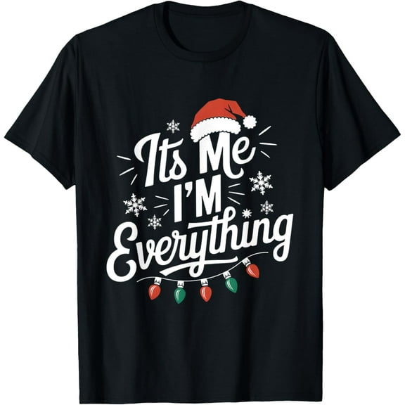 I Have Everything I Want For Christmas Its Me I'm Everything T-Shirt