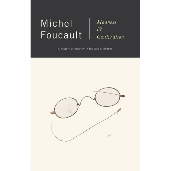 Madness and Civilization: A History of Insanity in the Age of Reason, (Paperback)