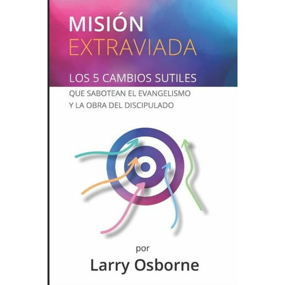 Misión Extraviada : Los 5 Cambios Sutiles Que Sabotean El Evangelismo Y La Obra del Discipulado (Paperback)