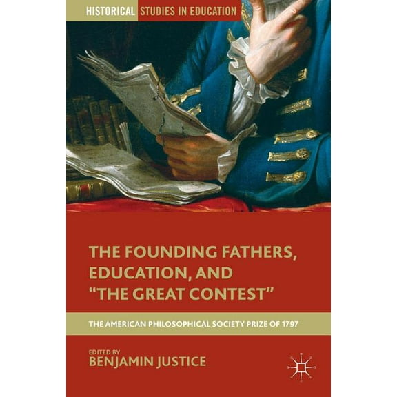 Historical Studies in Education The Founding Fathers, Education, and the Great Contest: The American Philosophical Society Prize of 1797, (Paperback)