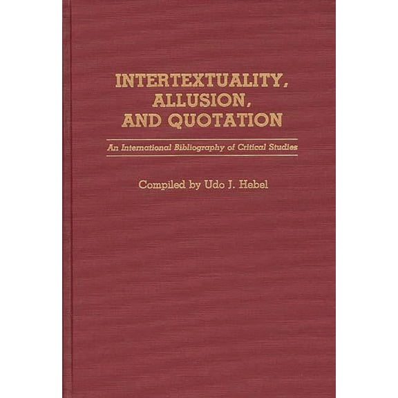 Bibliographies and Indexes in World Lite Intertextuality, Allusion, and Quotation: An International Bibliography of Critical Studies, (Hardcover)