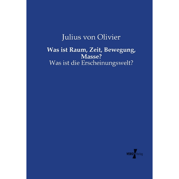 Was ist Raum, Zeit, Bewegung, Masse?: Was ist die Erscheinungswelt?, (Paperback)