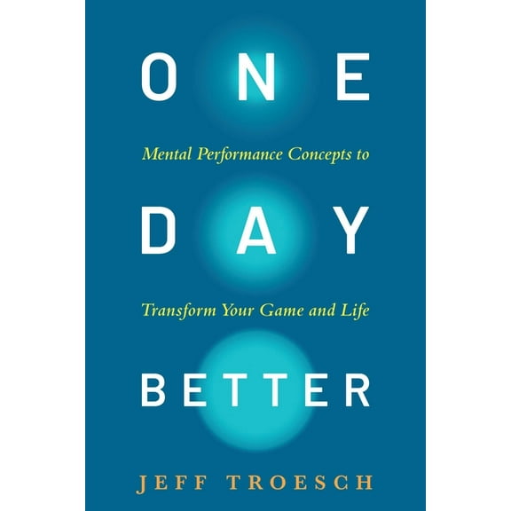 One Day Better: Mental Performance Concepts to Transform Your Game and Life, (Hardcover)