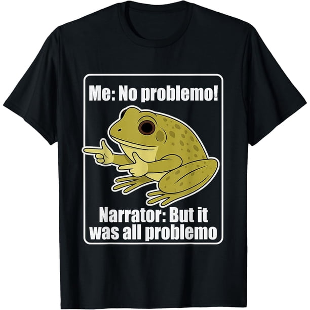 Me No Problemo Narrator But It was All Problemo Frog Meme Camiseta