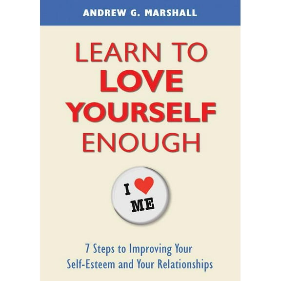 Learn to Love Yourself Enough : 7 Steps to Improving Your Self-Esteem and Your Relationships (Paperback)