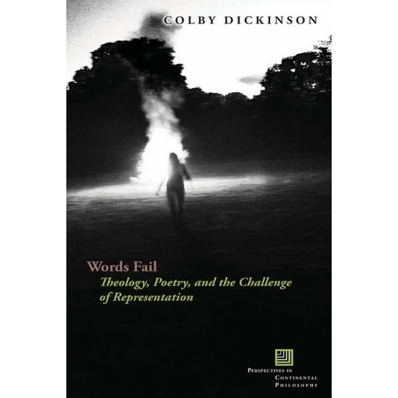 Perspectives in Continental Philosophy: Words Fail: Theology, Poetry, and the Challenge of Representation (Hardcover)
