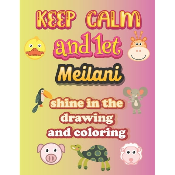 keep calm and let Meilani shine in the drawing and coloring: This drawing and coloring book can be given as a gift on Christmas and on all occasions to the most beautiful girl named Meilani (Paperback