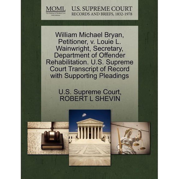William Michael Bryan, Petitioner, V. Louie L. Wainwright, Secretary, Department of Offender Rehabilitation. U.S. Supreme Court Transcript of Record with Supporting Pleadings (Paperback)