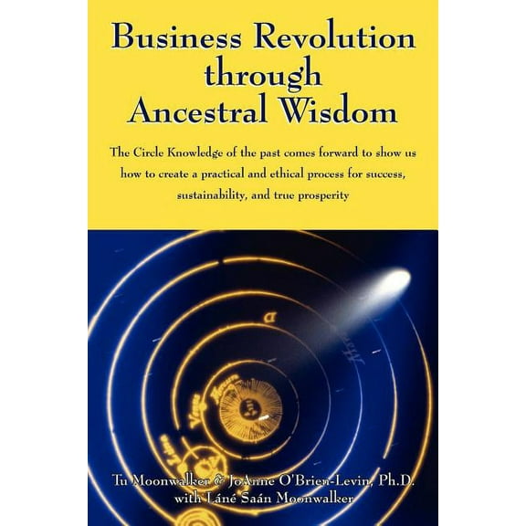Business Revolution through Ancestral Wisdom: The Circle Knowledge of the past comes forward to show us how to create a , (Paperback)