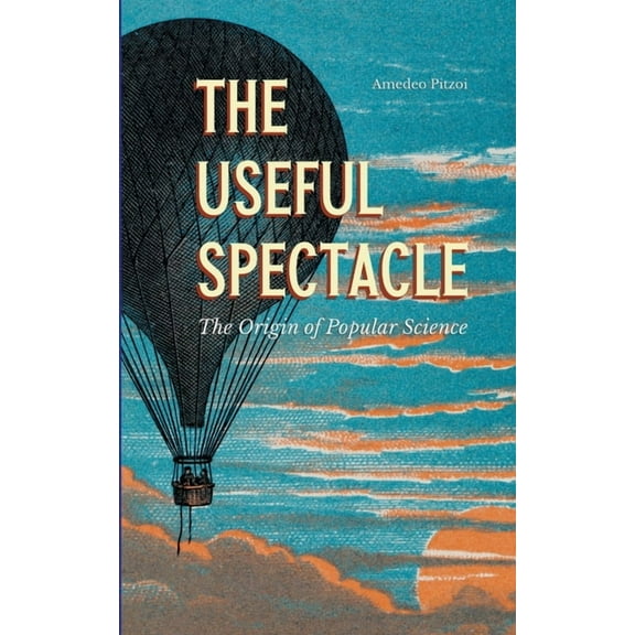 The Useful Spectacle: The Origin of Popular Science, (Paperback)