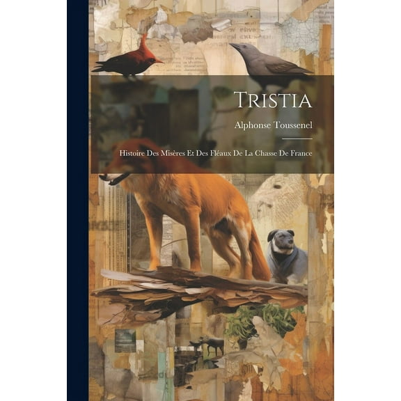 Tristia : Histoire des Misères et des Fléaux de la Chasse de France (Paperback)