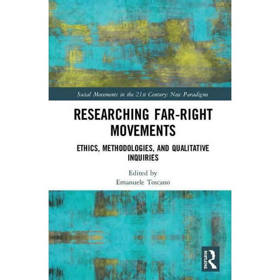 Social Movements in the 21st Century: Ne Researching Far-Right Movements: Ethics, Methodologies, and Qualitative Inquiries, (Hardcover)