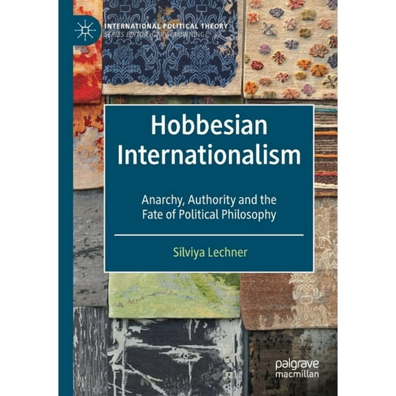 International Political Theory Hobbesian Internationalism: Anarchy, Authority and the Fate of Political Philosophy, (Paperback)