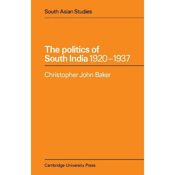 Cambridge South Asian Studies The Politics of South India 1920 1937, Book 17, (Paperback)