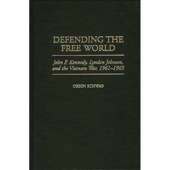 Praeger Studies in Diplomacy and Strateg Defending the Free World: John F. Kennedy, Lyndon Johnson, and the Vietnam War, 1961-1965, (Hardcover)