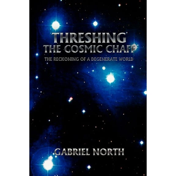Threshing the Cosmic Chaff: The Reckoning of a Degenerate World (Paperback)