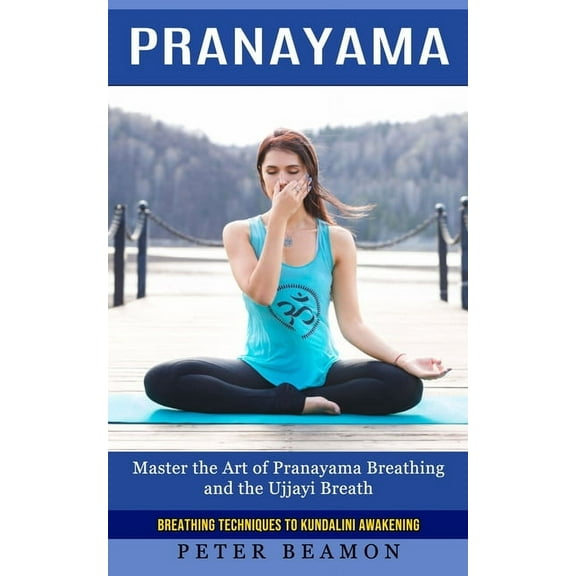 Pranayama: Breathing Techniques to Kundalini Awakening (Master the Art of Pranayama Breathing and the Ujjayi Breath), (Paperback)