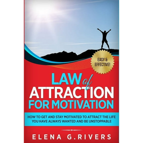 Law of Attraction Law of Attraction for Motivation: How to Get and Stay Motivated to Attract the Life You Have Always Wanted and Be Unstop, Book 7, (Paperback)