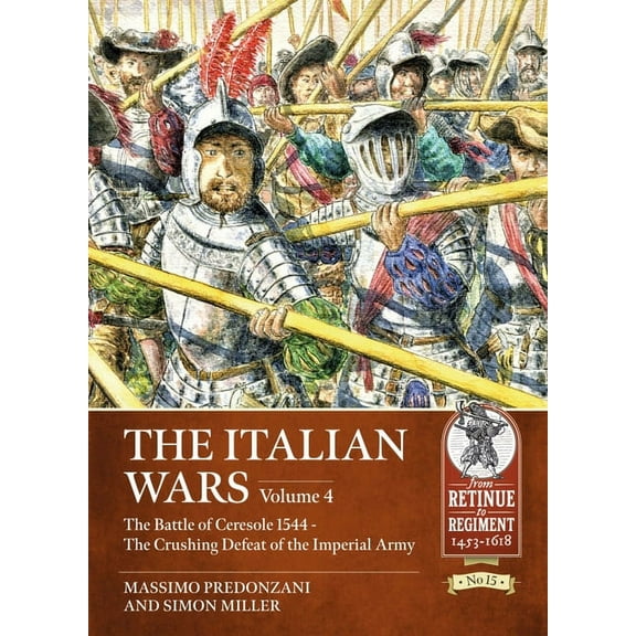 From Retinue to Regiment 1453-1618 The Italian Wars: Volume 4: The Battle of Ceresole 1544 - The Crushing Defeat of the Imperial Army, (Paperback)
