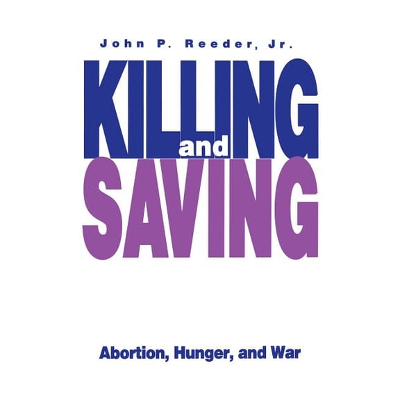 Killing and Saving: Abortion, Hunger, and War, (Paperback)
