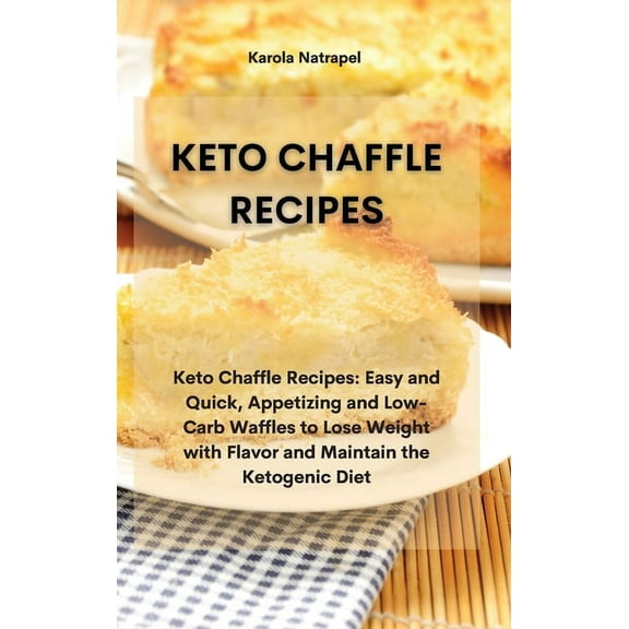 Keto Chaffle Recipes: Keto Chaffle Recipes: Easy and Quick, Appetizing and Low-Carb Waffles to Lose Weight with Flavor and Maintain the Ketogenic Diet (Hardcover)