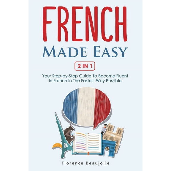 French Made Easy 2 In 1: Your Step-by-Step Guide To Become Fluent In French In The Fastest Way Possible, (Paperback)