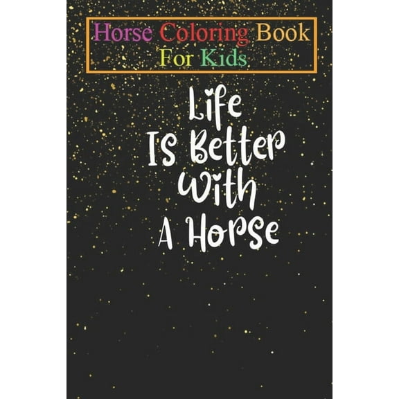 Horse Coloring Book For Kids: Life Is Better With A Horse Animal Coloring Book - For Kids Aged 3-8 (Fun Activities Books) (Paperback)