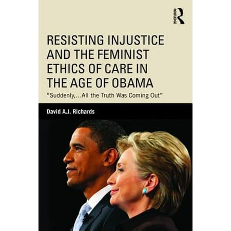 Resisting Injustice and the Feminist Ethics of Care in the Age of Obama : Suddenly, ...All the Truth Was Coming (Best Silver Card Injustice)
