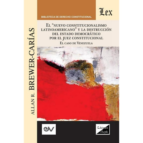"EL "NUEVO CONSTITUCIONALISMO LATINOAMERICANO" Y LA DESTRUCCIÓN DEL ESTADO DEMOCRÁTICO POR EL JUEZ CONSTITUCIONAL. El Caso de Venezuela, (Paperback)