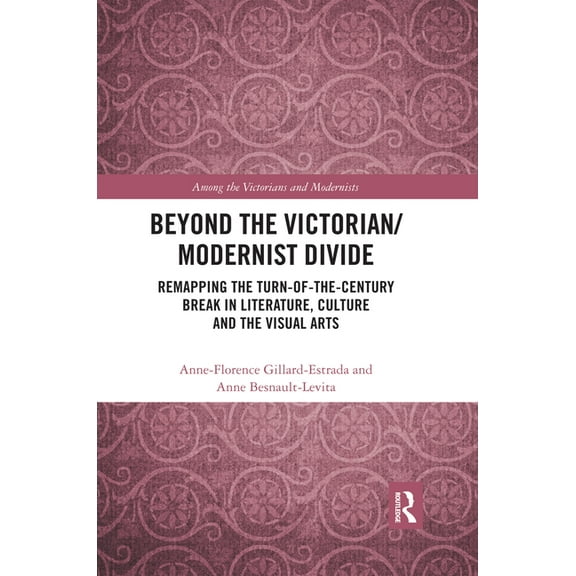 Among the Victorians and Modernists Beyond the Victorian/ Modernist Divide: Remapping the Turn-of-the-Century Break in Literature, Culture and the Visual Ar, (Paperback)