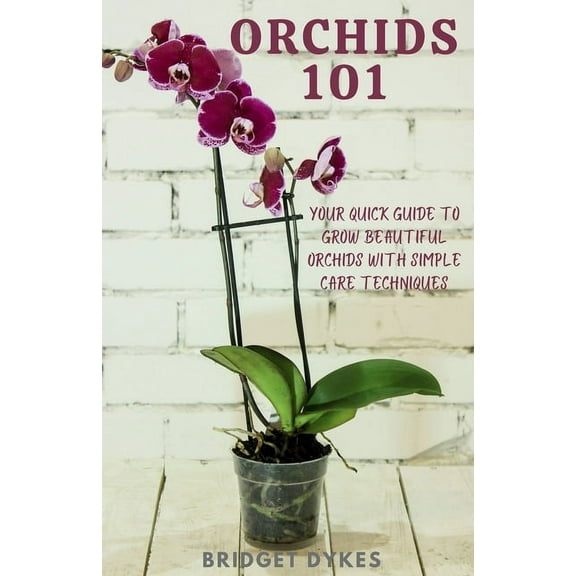 Orchids 101: Your quick guide to grow beautiful orchids with simple care techniques, (Paperback)